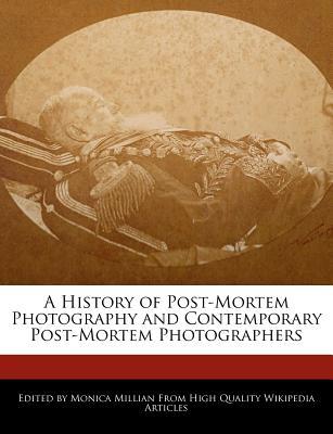 A History of Post-Mortem Photography and Contemporary Post-Mortem Photographers (Paperback)