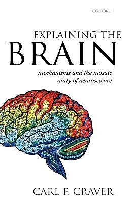 Explaining the Brain: Mechanisms and the Mosaic Unity of Neuroscience (Hardcover)