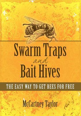 Swarm Traps and Bait Hives: The easy way to get bees for free. (Paperback)