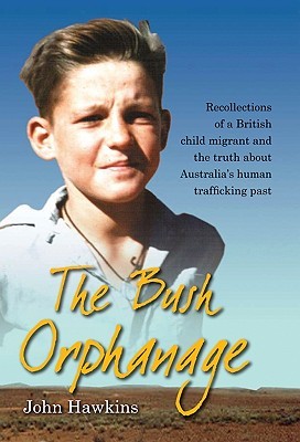 The Bush Orphanage: Recollections of a British Child Migrant and the Truth About Australia's Human Trafficking Past (Paperback)
