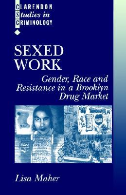 Sexed Work: Gender, Race, and Resistance in a Brooklyn Drug Market (Clarendon Studies in Criminology)