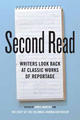 Second Read: Writers Look Back at Classic Works of Reportage (Columbia Journalism Review Books)