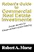 Robert's Guide to Commercial Real Estate Investments: Insider Secrets to Commercial Real Estate Investing