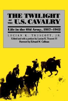 The Twilight of the U.S. Cavalry: Life in the Old Army, 1917-1942 (Modern War Studies)
