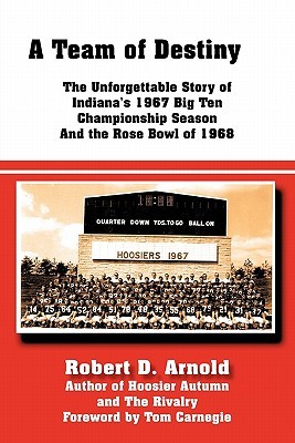A Team of Destiny: The Unforgettable Story of Indiana's 1967 Big Ten Championship Season And the Rose Bowl of 1968 (Paperback)