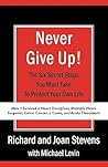 Never Give Up!: How I Survived a Heart Transplant, Multiple Heart Surgeries, Colon Cancer, a Coma, and Acute Thrombosis: The Six Secret Steps You Must Take To Protect Your Own Life Never Give Up!: How I Survived a Heart Transplant, Multiple Heart Surgeries, Colon Cancer, a Coma, and Acute Thrombosis: The Six Secret Steps You Must Take To Protect Your Own Life
