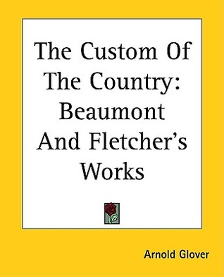The Custom Of The Country: Beaumont And Fletcher's Works