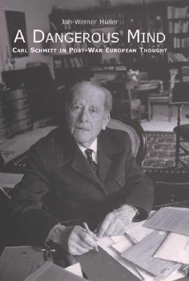 A Dangerous Mind: Carl Schmitt in Post-War European Thought (Hardcover)