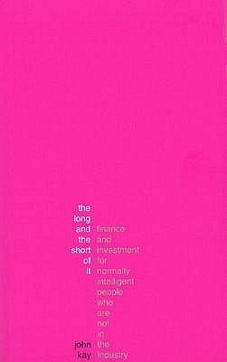 The Long and the Short of It - Finance and Investment for Normally Intelligent People Who Are Not in (Paperback)