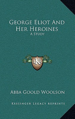 George Eliot And Her Heroines: A Study (Hardcover)