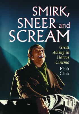 Smirk, Sneer and Scream: Great Acting in Horror Cinema (Hardcover)