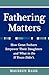 Fathering Matters: How Great Fathers Empower Their Daughters and What To Do If Yours Didn't