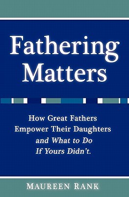 Fathering Matters: How Great Fathers Empower Their Daughters and What To Do If Yours Didn't (Paperback)