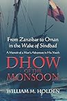 Dhow Of The Monsoon: From Zanzibar To Oman In The Wake Of Sindbad; A Memoir of a Man's Adventure in his Youth