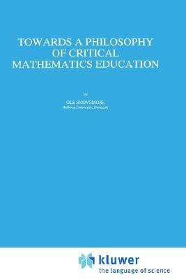 Towards a Philosophy of Critical Mathematics Education (Mathematics Education Library, 15)