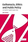 Euthanasia, Ethics and Public Policy by John Keown