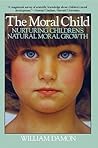 The Moral Child: Nurturing Children's Natural Moral Growth The Moral Child: Nurturing Children's Natural Moral Growth