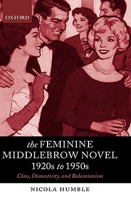 The Feminine Middlebrow Novel, 1920s to 1950s: Class, Domesticity, and Bohemianism (Paperback)