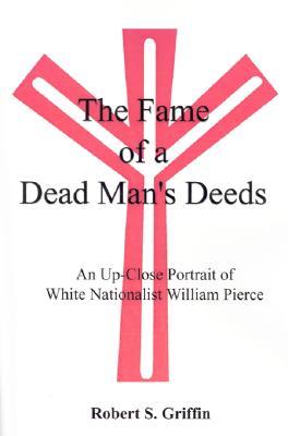 The Fame of a Dead Man's Deeds: An Up-Close Portrait of White Nationalist William Pierce (Paperback)