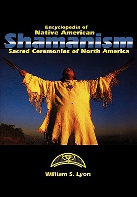 Encyclopedia of Native American Shamanism: Sacred Ceremonies of North America (Hardcover)