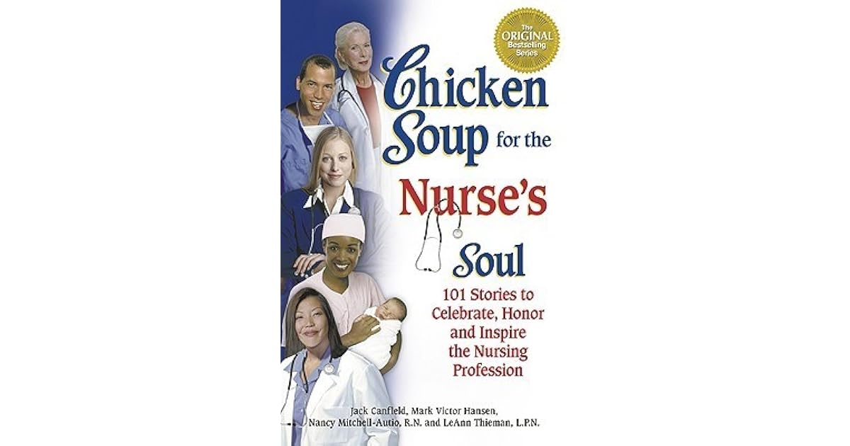 Chicken Soup for the Nurse's Soul 101 Stories to Celebrate, Honor, and