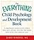 The Everything Child Psychology and Development Book: A comprehensive resource on how children think, learn, and play - from the final months leading up to birth to their adolescent years