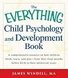 The Everything Child Psychology and Development Book: A comprehensive resource on how children think, learn, and play - from the final months leading up to birth to their adolescent years