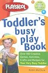 The Playskool Toddler's Busy Play Book: Over 500 Creative Games, Activities, Crafts and Recipes for Your Very Busy Toddler The Playskool Toddler's Busy Play Book: Over 500 Creative Games, Activities, Crafts and Recipes for Your Very Busy Toddler