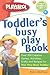 The Playskool Toddler's Busy Play Book: Over 500 Creative Games, Activities, Crafts and Recipes for Your Very Busy Toddler