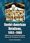 Soviet-American Relations, 1953-1960: Diplomacy and Cultural Exchange During the Eisenhower Presidency