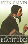 Sermons on the Beatitudes by John Calvin Sermons on the Beatitudes by John Calvin