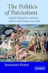 The Politics of Patriotism: English Liberalism, National Identity and Europe, 1830–1886