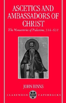 Ascetics and Ambassadors of Christ: The Monasteries of Palestine 314-631 (Oxford Early Christian Studies)