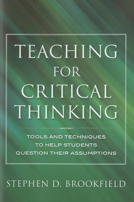 Teaching for Critical Thinking: Tools and Techniques to Help Students Question Their Assumptions (Jossey Bass: Adult & Continuing Education)