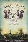 Wabash County Chronicles:: Raucous, Quirky and Essential Tales (American Chronicles)