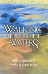 Walking Through the Waters: Biblical Reflections for Families of Cancer Patients Walking Through the Waters: Biblical Reflections for Families of Cancer Patients