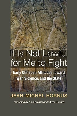 It Is Not Lawful for Me to Fight: Early Christian Attitudes toward War, Violence, and the State (Christian Peace Shelf)
