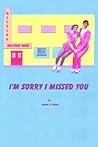 I'M SORRY I MISSED YOU