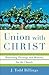 Union with Christ: Reframing Theology and Ministry for the Church