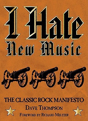 I Hate New Music: The Classic Rock Manifesto (Hardcover)
