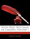 With Walt Whitman in Camden, Volume 1 With Walt Whitman in Camden, Volume 1