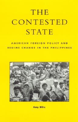 The Contested State: American Foreign Policy and Regime Change in the Philippines (Paperback)