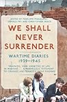 We Shall Never Surrender: British Diaries, 1939-1945.