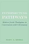 Intersecting Pathways: Modern Jewish Theologians in Conversation with Christianity (AAR Cultural Criticism Series) Intersecting Pathways: Modern Jewish Theologians in Conversation with Christianity (AAR Cultural Criticism Series)