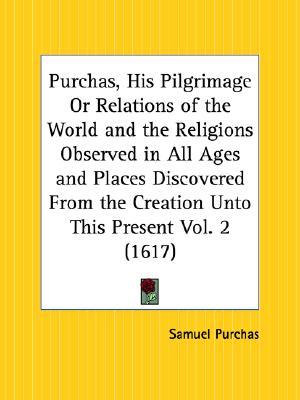 Purchas, His Pilgrimage or Relations of the World and the Religions Observed in All Ages and Places Discovered From the Creation Unto This Present Part 2 (Paperback)