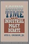 Losing Time: The Industrial Policy Debate (Twentieth Century Fund Books/Reports/Studies)