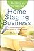 Building a Successful Home Staging Business: Proven Strategies from the Creator of Home Staging