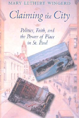 Claiming the City: Politics, Faith, and the Power of Place in St. Paul (Cushwa Center Studies of Catholicism in Twentieth-Century America)