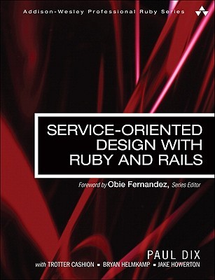 Service-Oriented Design with Ruby and Rails (Addison-Wesley Professional Ruby Series)