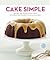 Cake Simple: Recipes for Bu...